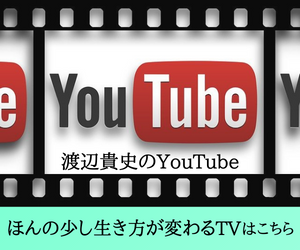 渡辺貴史のYouTube ほんの少し生き方が変わるTVはこちら